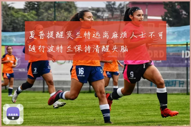 夏普提醒莫兰特远离麻烦人士不可随行波特兰保持清醒头脑